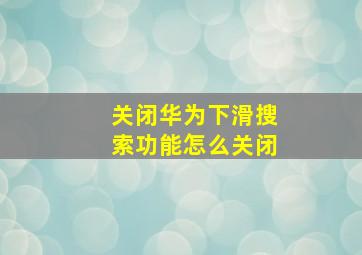 关闭华为下滑搜索功能怎么关闭