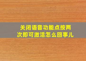 关闭语音功能点按两次即可激活怎么回事儿