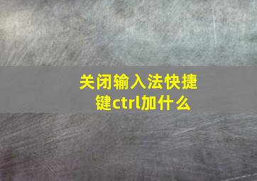 关闭输入法快捷键ctrl加什么