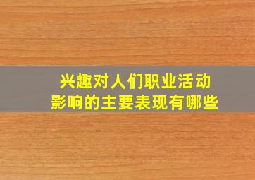 兴趣对人们职业活动影响的主要表现有哪些