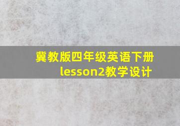 冀教版四年级英语下册lesson2教学设计