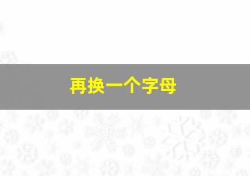 再换一个字母