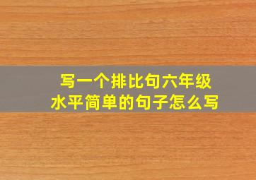 写一个排比句六年级水平简单的句子怎么写