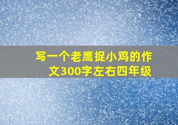 写一个老鹰捉小鸡的作文300字左右四年级