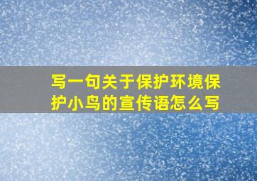 写一句关于保护环境保护小鸟的宣传语怎么写