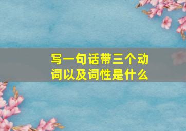 写一句话带三个动词以及词性是什么