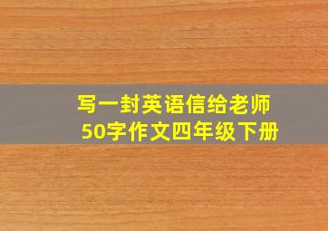 写一封英语信给老师50字作文四年级下册