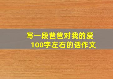 写一段爸爸对我的爱100字左右的话作文