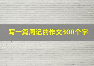 写一篇周记的作文300个字