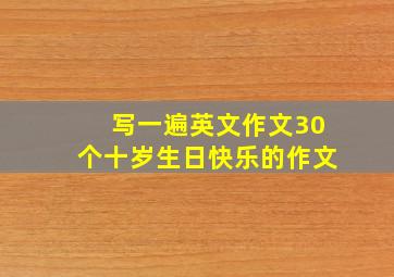 写一遍英文作文30个十岁生日快乐的作文