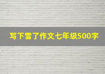 写下雪了作文七年级500字