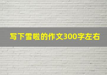 写下雪啦的作文300字左右