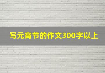 写元宵节的作文300字以上