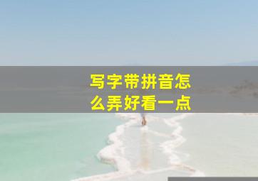 写字带拼音怎么弄好看一点