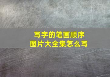 写字的笔画顺序图片大全集怎么写