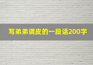 写弟弟调皮的一段话200字