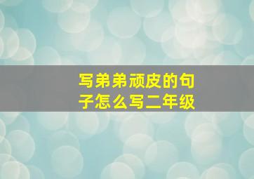 写弟弟顽皮的句子怎么写二年级