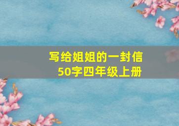 写给姐姐的一封信50字四年级上册