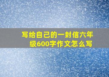 写给自己的一封信六年级600字作文怎么写