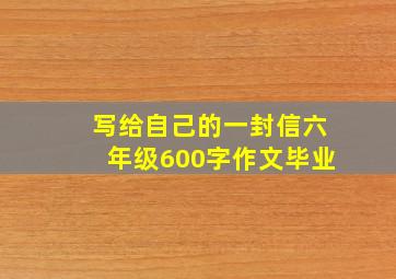 写给自己的一封信六年级600字作文毕业