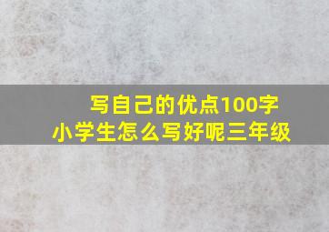 写自己的优点100字小学生怎么写好呢三年级