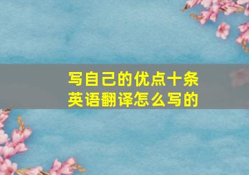 写自己的优点十条英语翻译怎么写的