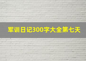 军训日记300字大全第七天