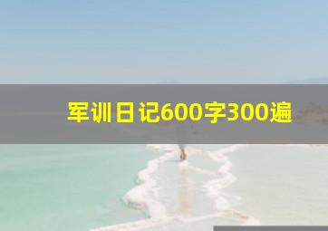 军训日记600字300遍