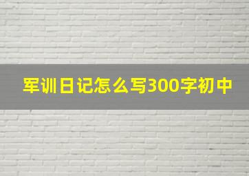 军训日记怎么写300字初中