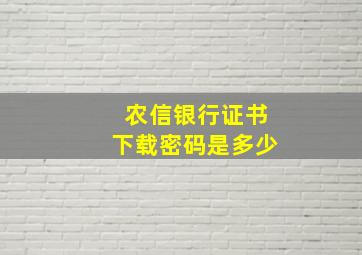 农信银行证书下载密码是多少