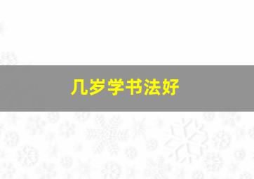 几岁学书法好