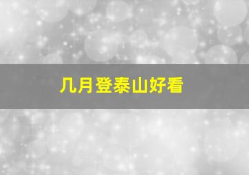 几月登泰山好看