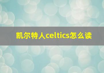 凯尔特人celtics怎么读