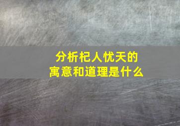 分析杞人忧天的寓意和道理是什么