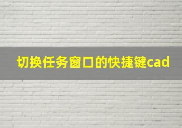 切换任务窗口的快捷键cad