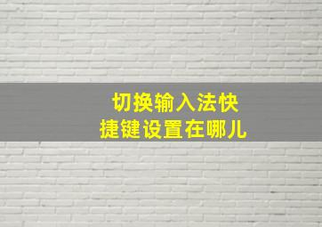 切换输入法快捷键设置在哪儿