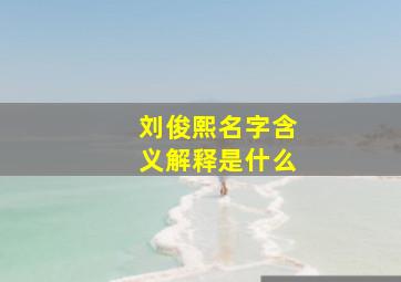 刘俊熙名字含义解释是什么