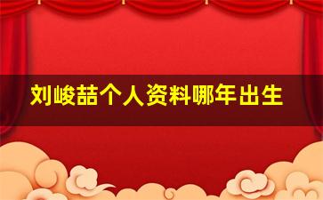 刘峻喆个人资料哪年出生