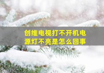 创维电视打不开机电源灯不亮是怎么回事