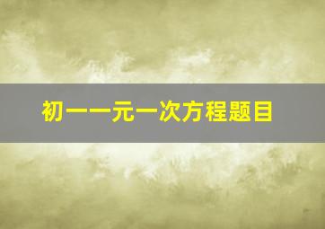 初一一元一次方程题目