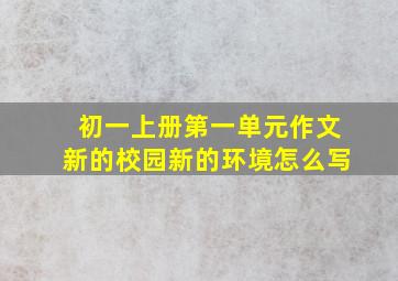 初一上册第一单元作文新的校园新的环境怎么写