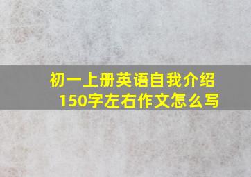 初一上册英语自我介绍150字左右作文怎么写