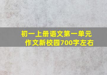 初一上册语文第一单元作文新校园700字左右