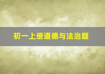 初一上册道德与法治题