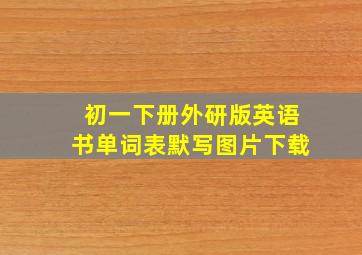 初一下册外研版英语书单词表默写图片下载