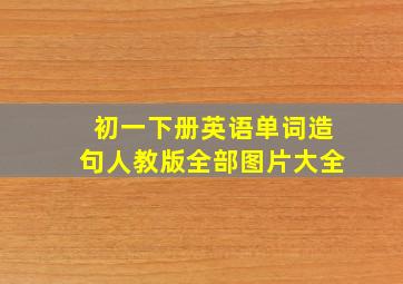 初一下册英语单词造句人教版全部图片大全