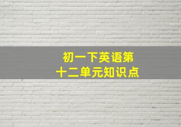 初一下英语第十二单元知识点