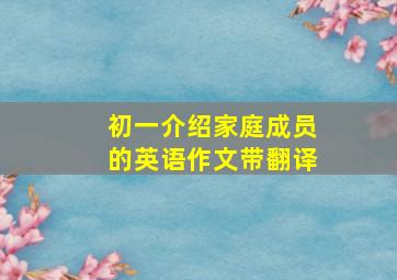 初一介绍家庭成员的英语作文带翻译