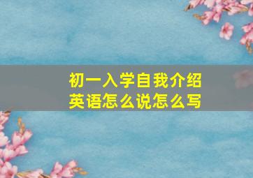 初一入学自我介绍英语怎么说怎么写