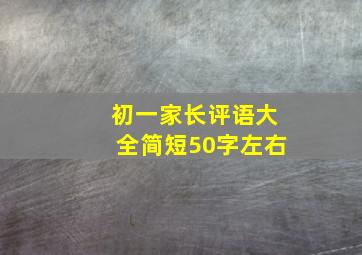 初一家长评语大全简短50字左右